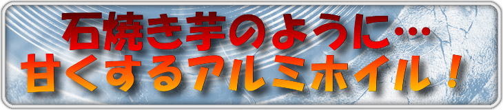 石焼き芋のように…　甘くするアルミホイル！